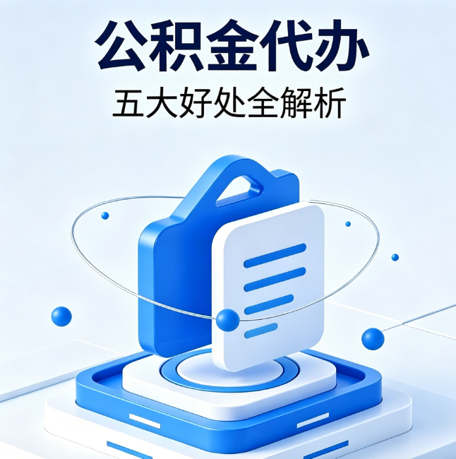 钦州公积金代办到底值不值?这5大好处让你少走弯路